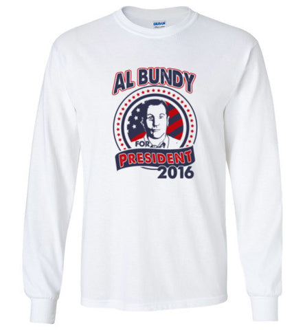 Al Bundy Quotes Apparel - Al Bundy for President Long Sleeve