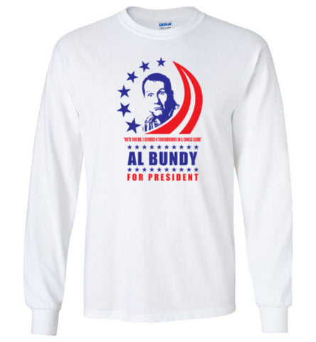Al Bundy Quotes Apparel - Al Bundy for President Long Sleeve